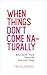 When Things Don't Come Naturally: Why Capable People Repeatedly Ruin Good Things
