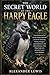 THE SECRET WORLD OF THE HARPY EAGLE: A breathtaking journey into the hidden rainforests reveals the mysterious hunting strategies, unmatched power, ... in its untouched, secret canopy kingdom.
