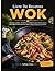 Livre De Recettes Wok: Des plats rapides, savoureux et équilibrés pour tous les jours | idées gourmandes pour des repas simples et pleins de saveurs (French Edition)