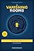 The Vanishing Rooms: Eight Impossible Escapes, Eighty Puzzles, and One Mystery — A Brain-Teaser Adventure for Adults