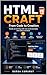 HTML Craft : From Code to Creation: Learn HTML5 with Real-World Examples, Browser Previews, Forms, Tables, Responsive Design, SEO, CSS Integration, and Practical Projects for Beginners to Advanced