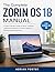 The Complete Zorin OS 18 Manual : A User-Friendly Guide to Setup, Updates, Software Installation, System Settings, Privacy, and Productivity