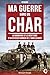 Ma guerre dans un Char: La biographie et le récit choc d'un officier pionnier de l'arme blindée (French Edition)