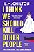 I Think We Should Kill Other People