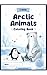 Arctic Animals - Name , Color and Identify: 9 different Animals listed in this book - Kindergarten Book