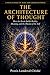 THE ARCHITECTURE OF THOUGHT: How the Brain Builds Reality, Meaning, and the Illusion of the Self