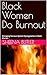 Black Women Do Burnout  by SHEENA BUTLER