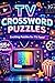 TV Crossword Puzzles: Large Print Easy-to-Medium Puzzles for Baby Boomers to Relive the Golden Age of Television and Keep Their Minds Sharp (Gifts for Women & Men)