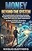 Money Beyond the System: The Complete Guide to Controlling, Protecting, Transferring, Growing Your Wealth with Bitcoin, Crypto, DeFi, Web3 and Digital Independence: No Banks, No Borders, Be the Bank
