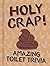 Holy Crap!: Amazing Toilet Trivia Humor Book for Your Bathroom