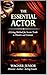 THE ESSENTIAL ACTOR: A Living Method for Truth in Theater and Film