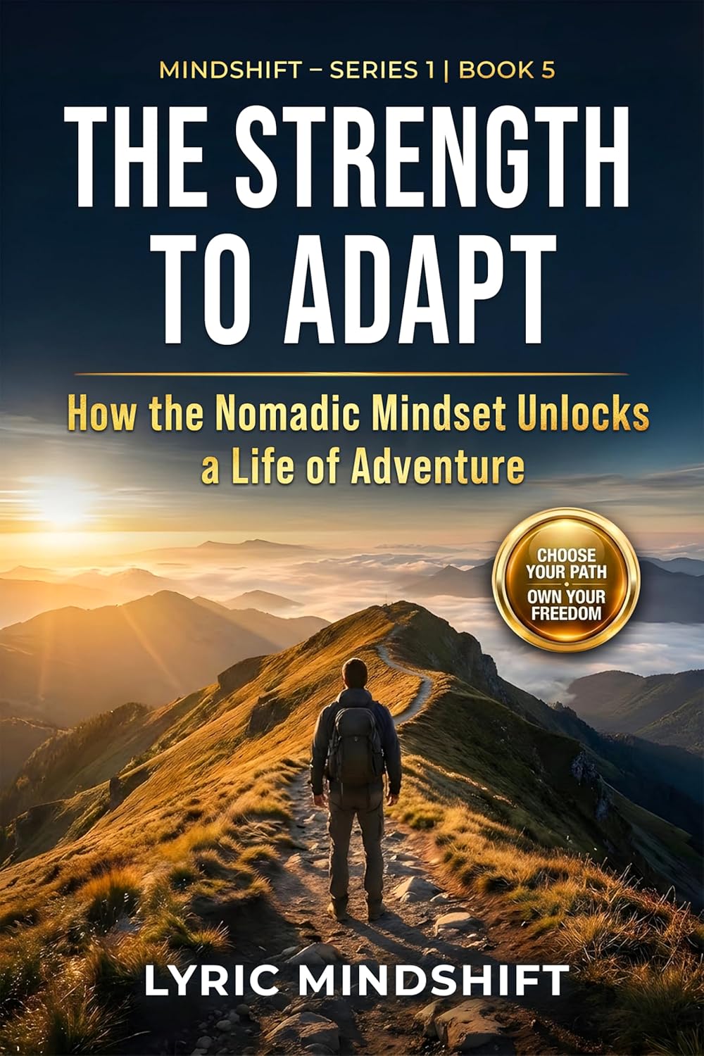 The Strength to Adapt: How the Nomadic Mindset Unlocks a Life of Adventure! Discover How Movement, Mindset, and Meaning Create a Life of Freedom and Fulfillment ... Journey of Inner Liberation Book 5)