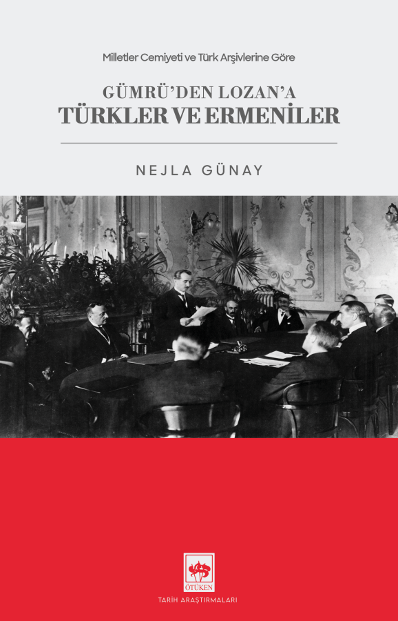 Gümrü'den Lozan'a Türkler ve Ermeniler: Milletler Cemiyeti ve Türk Arşivlerine Göre