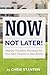 Now, Not Later! with Chris ...