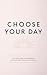 Choose Your Day: A 6-Week Guide to Living on Purpose