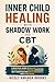 Inner Child Healing with Shadow Work and CBT: A Practical Guide to Release Trauma, Rewire Negative Thinking, Overcome Self Sabotage and Build Confidence and Inner Peace