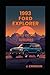 THE 1993 FORD EXPLORER, KING OF THE SUBURBS: The Outrageously Complete, Gloriously Detailed, and Occasionally Hilarious History of the 1993 Ford Explorer