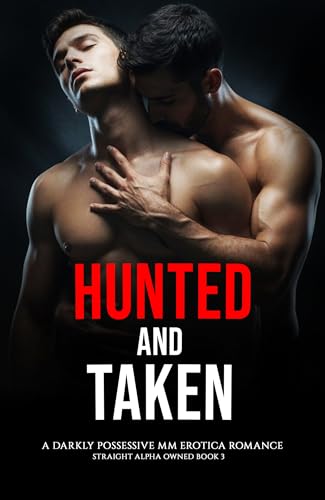 Hunted & Taken: A Darkly Possessive MM Erotica Romance (Straight Alpha Owned Book 3)