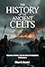 THE HISTORY OF THE ANCIENT CELTS: Warriors, Druids, and the Rise of a Forgotten Civilization