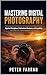 Mastering Digital Photography: Applied Disciplines, Professional Business, and Legalities (Photography from Beginner to Expert / Professional)