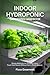 INDOOR HYDROPONIC GARDENING HANDBOOK: Simple Methods for Growing Clean Food Year Round Without Soil in Small Spaces