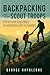 Backpacking for Scout Troops: Step up to The Challenges, The Adventures and The Rewards