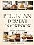 Traditional and Modern Peruvian Dessert Cookbook: 74 Traditional and Modern Peruvian Dessert Recipes with Prep Times, Servings, and Macros