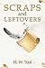 Scraps and Leftovers