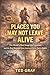 Places You May Not Leave Alive: The World’s Most Dangerous Locations—and the Real Reasons Some Journeys Never End in Return
