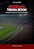Arsenal Trivia Book: 500 Questions Every True Gunner Must Answer — Club History, Legendary Players, European Nights, The Invincibles and the Modern Era