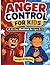 Anger Control For Kids: A 30-Day Workbook to Help Kids Stay Calm, Manage Big Emotions, and Build Self-Control (Ages 8–12)