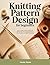 KNITTING PATTERN DESIGN FOR BEGINNERS: How to Draft, Swatch, Grade, and Publish Your Own Original Patterns from Concept to Finished Manuscript