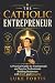 The Catholic Entrepreneur: ...