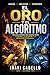 EL ORO Y EL ALGORITMO: UNA GUIA LITERARIA PARA INVERTIR ENTRE LA GUERRA , LA INFLACION Y LA REVOLUCION TECNOLOGICA (Hazlo Fácil Finanzas) (Spanish Edition)