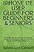 IPHONE 17E USER GUIDE FOR BEGINNERS & SENIORS: A Complete Step-By-Step Manual To Master Ios 26, Discover Hidden Features, Practical Tips & Troubleshooting Made Easy