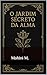 O Jardim secreto da alma (Portuguese Edition)