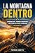La Montagna Dentro: Esperienze vere, trekking consapevole e riflessioni per vivere la montagna in sicurezza (Italian Edition)