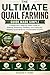 The Ultimate Quail Farming Guide Made Simple : A Beginner’s Step-by-Step Guide to Raising, Breeding, Feeding, and Caring for Healthy Quail Birds for Sustainable Income.
