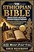 The Ethiopian Bible: History, Canon, and Ancient Christian Scriptures Explained: A Comprehensive Study of the Ethiopian Orthodox Canon, Deuterocanonical Texts, and Early Church Traditions
