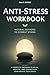 Anti-Stress Workbook: Natural Methods to Combat Stress; A Complete Program to Relax, Breathe, and Strengthen Your Mental Resilience