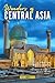 Wonders of Central Asia: A Photo Collection of the City’s Most Beautiful Places to See – A Stunning Coffee Table Travel Photobook (Full-Color)
