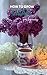 How to grow lilac flowers for beginners: The Ultimate Beginner’s Guide to Growing, Caring for, and Harvesting Lilacs Iris at Home and garden