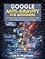 GOOGLE ANTI-GRAVITY FOR BEGINNERS: The Ultimate Step-by-Step Manual for Building AI Apps and Automating Tasks with Natural Language