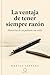 La ventaja de tener siempre razón: Memorias de un pedante con estilo (Spanish Edition)