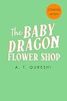 The Baby Dragon Flower Shop by Aamna Qureshi