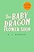 The Baby Dragon Flower Shop: the perfect cozy grumpy sunshine romance – with baby dragons! New for 2027! (The Baby Dragon series)