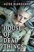 HOUSE OF DEAD THINGS