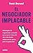 El negociador implacable: Estrategias de negociación avanzada para cerrar tratos del día a día donde ambas partes ganan, pero tú ganas más (Spanish Edition)