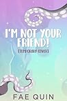 I'm Not Your Friend by Fae Quin I'm Not Your Friend by Fae Quin