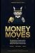 Money Moves: The Young Person’s Complete Guide to Building Wealth, Eliminating Debt, and Taking Control of Your Financial Future
